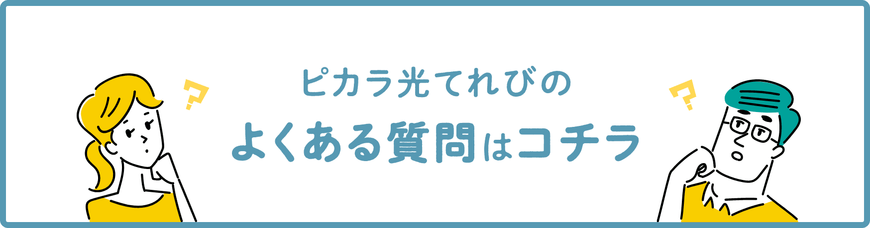 ピカラ光てれびのよくある質問はコチラ