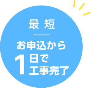 最短お申込から1日で工事完了